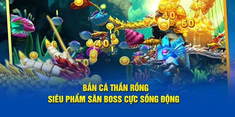 Những điểm nổi bật chỉ có thể ở bắn cá thần rồng