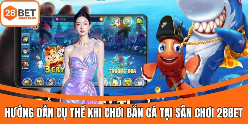Cách tham gia game bắn cá trúng lớn tại 28BET