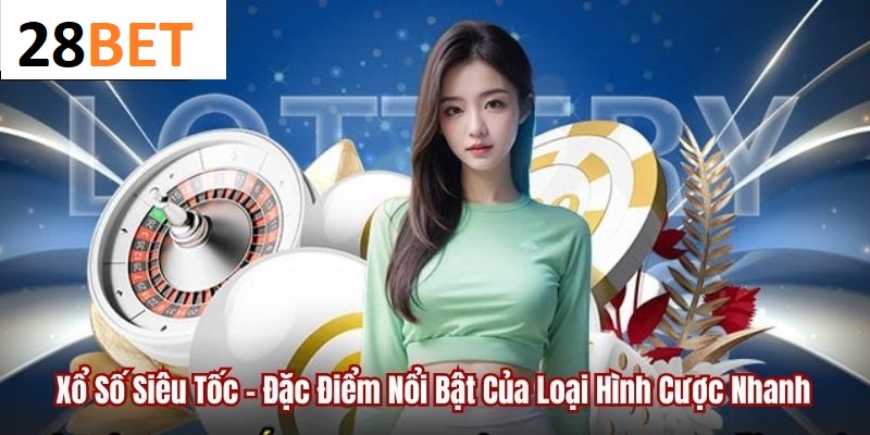 Xem hướng dẫn trước khi chơi xổ số siêu tốc 28BET